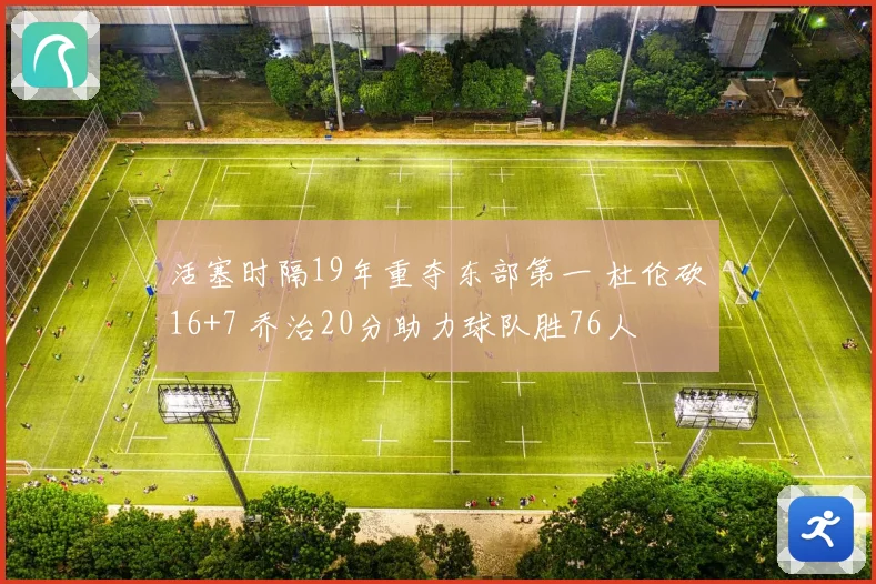 活塞时隔19年重夺东部第一 杜伦砍16+7 乔治20分助力球队胜76人