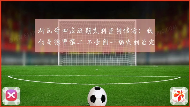 科瓦奇回应近期失利坚持信念：我们是德甲第二 不会因一场失利否定球队表现