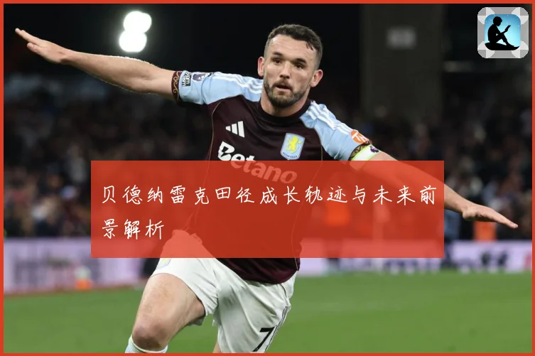 贝德纳雷克田径成长轨迹与未来前景解析