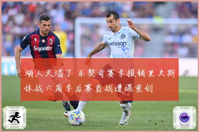 湖人天塌了 东契奇赛季报销里夫斯休战六周季后赛首战遭遇重创