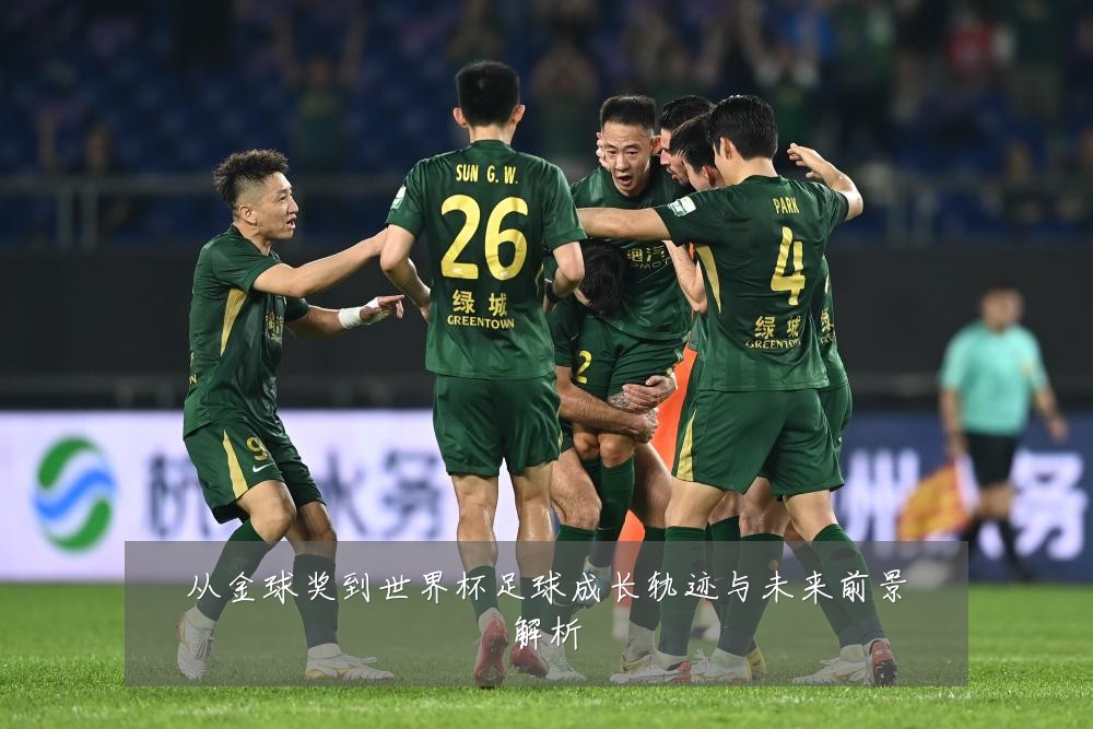 从金球奖到世界杯足球成长轨迹与未来前景解析